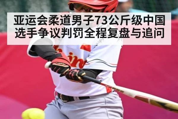 亚运会柔道男子73公斤级中国选手争议判罚全程复盘与追问